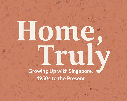 Home, Truly: Growing Up with Singapore, 1950s to the Present