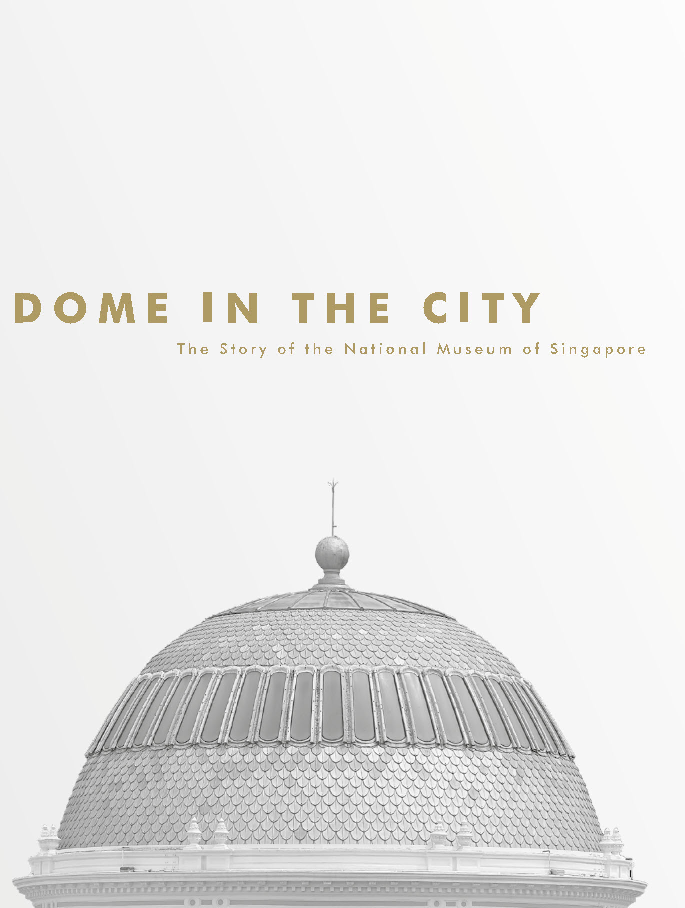 Dome in the City: The Story of the National Museum of Singapore