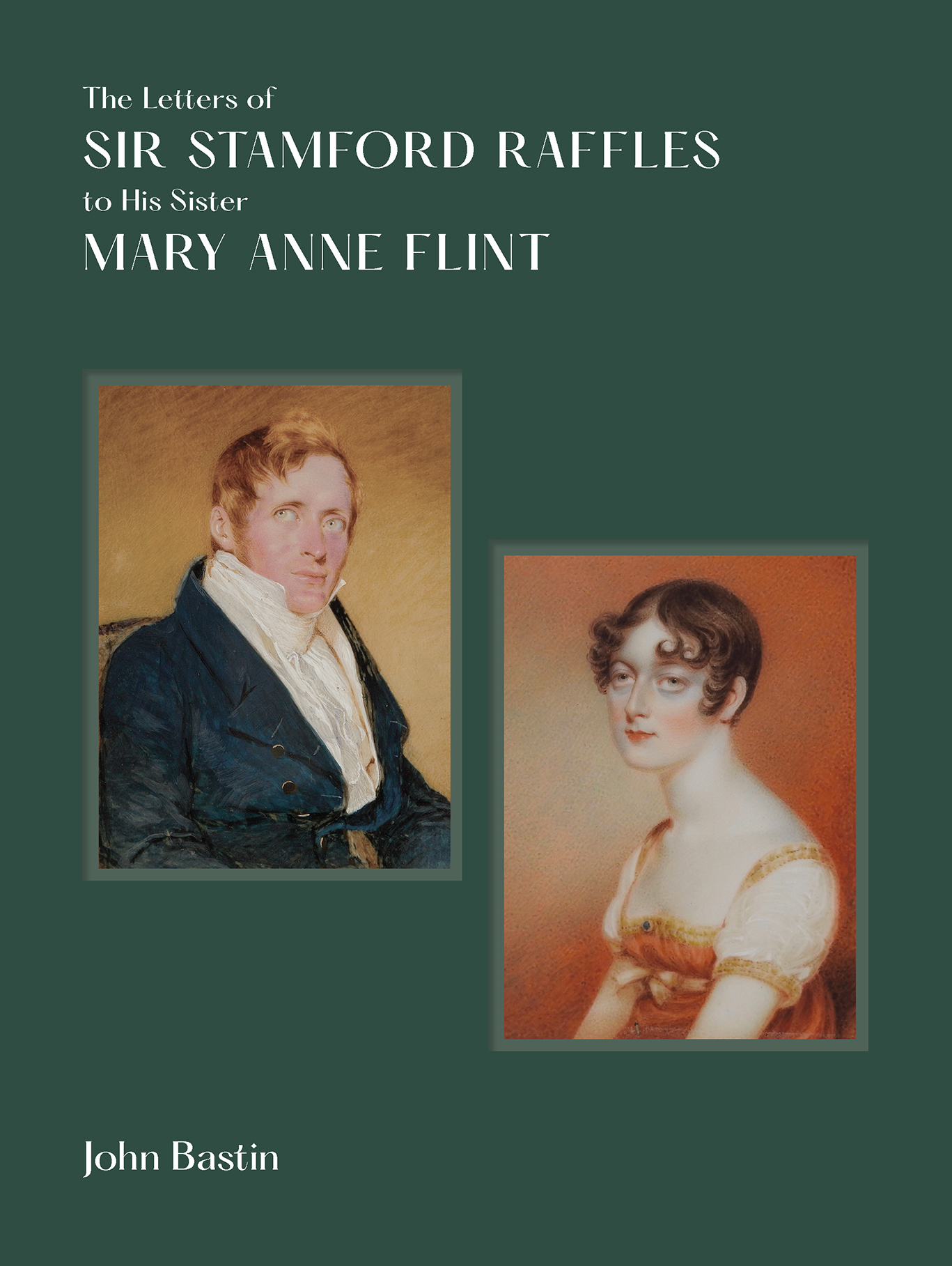 The Letters of Sir Stamford Raffles to His Sister Mary Anne Flint